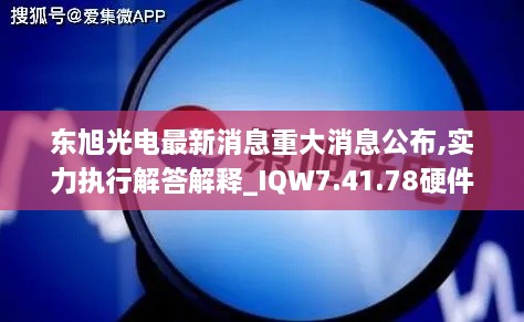 東旭光電最新消息重大消息公布,實力執(zhí)行解答解釋_IQW7.41.78硬件版