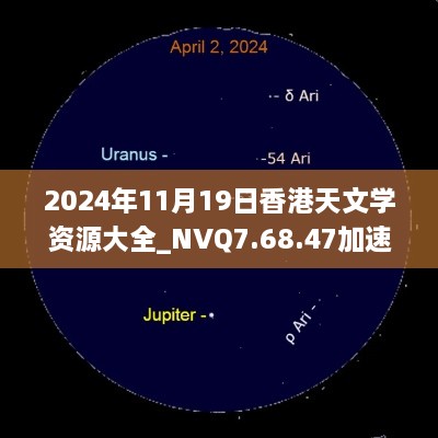 2024年11月19日香港天文學資源大全_NVQ7.68.47加速版