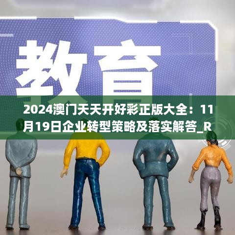 2024澳門天天開好彩正版大全：11月19日企業(yè)轉(zhuǎn)型策略及落實(shí)解答_RAS7.25.33版本