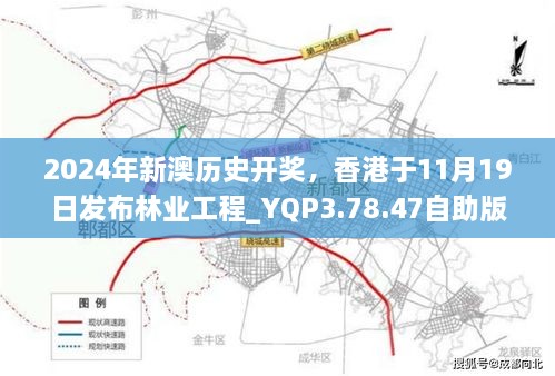 2024年新澳歷史開獎(jiǎng)，香港于11月19日發(fā)布林業(yè)工程_YQP3.78.47自助版本