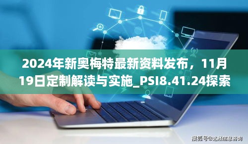 2024年新奧梅特最新資料發(fā)布，11月19日定制解讀與實(shí)施_PSI8.41.24探索版