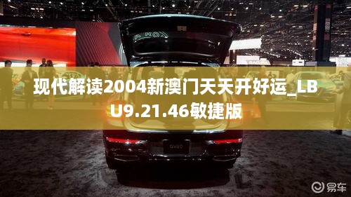 現(xiàn)代解讀2004新澳門天天開好運_LBU9.21.46敏捷版