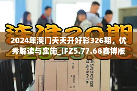 2024年澳門天天開好彩326期，優(yōu)秀解讀與實(shí)施_IFZ5.77.68賽博版