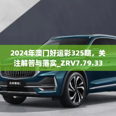 2024年澳門好運彩325期，關(guān)注解答與落實_ZRV7.79.33多媒體版