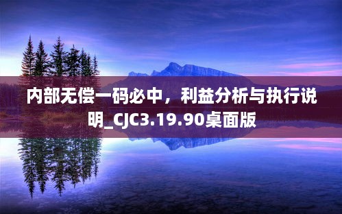 內(nèi)部無(wú)償一碼必中，利益分析與執(zhí)行說(shuō)明_CJC3.19.90桌面版