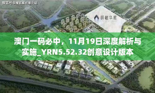 澳門一碼必中，11月19日深度解析與實(shí)施_YRN5.52.32創(chuàng)意設(shè)計(jì)版本