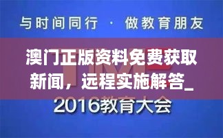 澳門(mén)正版資料免費(fèi)獲取新聞，遠(yuǎn)程實(shí)施解答_WBX7.44.23互聯(lián)版