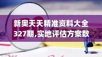 新奧天天精準資料大全327期,實地評估方案數據_SRF2.76.77車載版