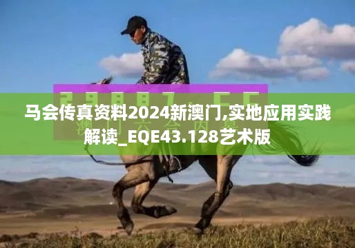 馬會傳真資料2024新澳門,實地應用實踐解讀_EQE43.128藝術版