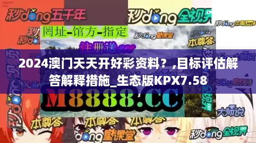 2024澳門天天開(kāi)好彩資料？,目標(biāo)評(píng)估解答解釋措施_生態(tài)版KPX7.58