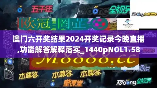 澳門六開獎結(jié)果2024開獎記錄今晚直播,功能解答解釋落實_1440pNOL1.58