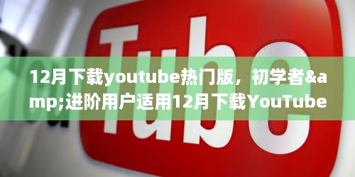 12月下載YouTube熱門版，初學(xué)者與進(jìn)階用戶實(shí)用指南