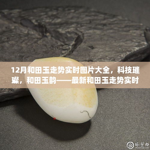 科技引領潮流，和田玉走勢實時圖片大全，展現(xiàn)璀璨韻味與最新智能風采