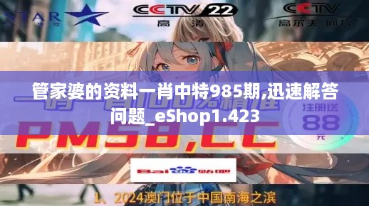 管家婆的資料一肖中特985期,迅速解答問題_eShop1.423