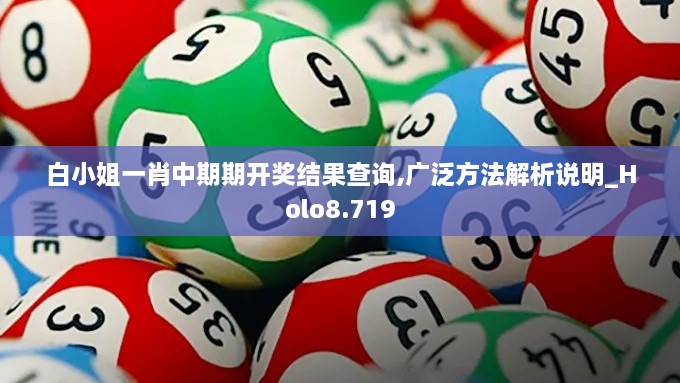 白小姐一肖中期期開獎(jiǎng)結(jié)果查詢,廣泛方法解析說明_Holo8.719