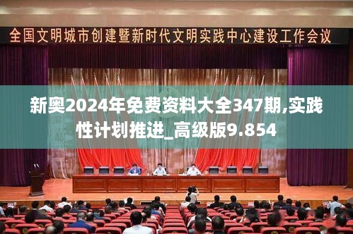 新奧2024年免費(fèi)資料大全347期,實(shí)踐性計(jì)劃推進(jìn)_高級版9.854