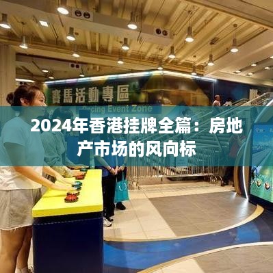 2024年香港掛牌全篇：房地產(chǎn)市場(chǎng)的風(fēng)向標(biāo)