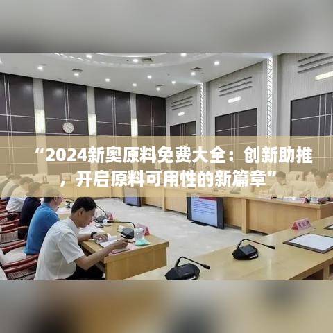 “2024新奧原料免費(fèi)大全：創(chuàng)新助推，開(kāi)啟原料可用性的新篇章”