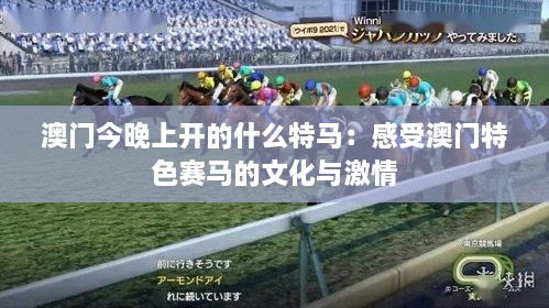 澳門今晚上開的什么特馬：感受澳門特色賽馬的文化與激情