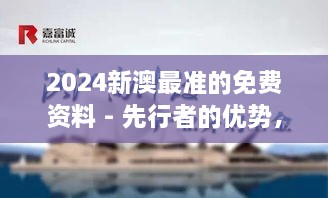 2024新澳最準(zhǔn)的免費(fèi)資料 - 先行者的優(yōu)勢(shì)，洞悉行業(yè)脈搏