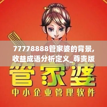 77778888管家婆的背景,收益成語分析定義_尊貴版3.226