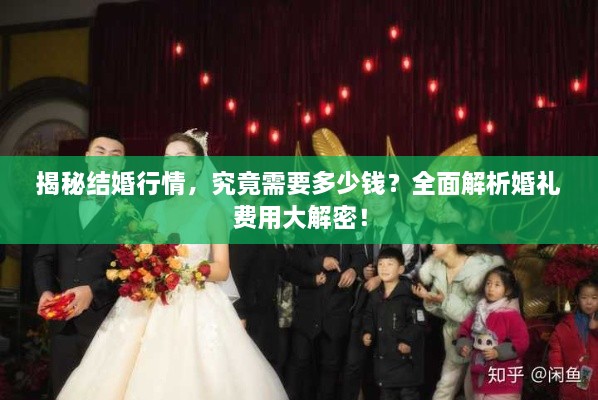 揭秘結(jié)婚行情，究竟需要多少錢？全面解析婚禮費用大解密！