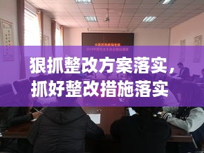 狠抓整改方案落實(shí)，抓好整改措施落實(shí) 