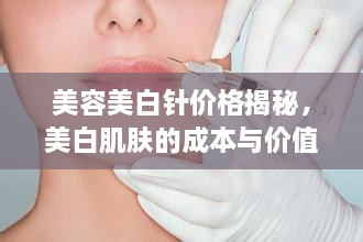 美容美白針價格揭秘，美白肌膚的成本與價值解析