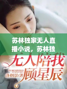 蘇林獨家無人直播小說，蘇林獨家無人直播小說免費閱讀 