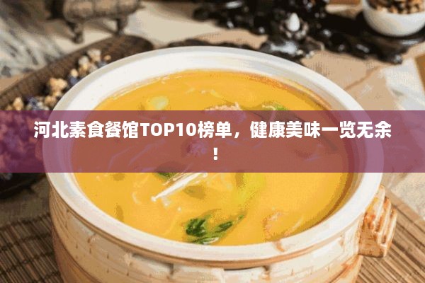 河北素食餐館TOP10榜單，健康美味一覽無余！