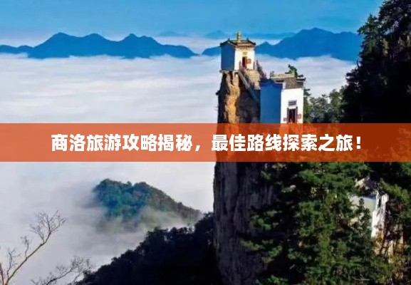 商洛旅游攻略揭秘，最佳路線探索之旅！