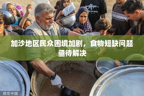 加沙地區(qū)民眾困境加劇，食物短缺問題亟待解決