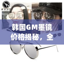 韓國(guó)GM墨鏡價(jià)格揭秘，全面解析讓你輕松掌握！