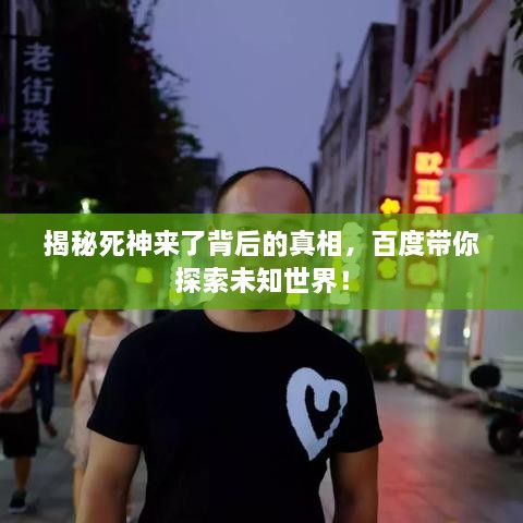 揭秘死神來了背后的真相，百度帶你探索未知世界！