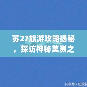 蘇27旅游攻略揭秘，探訪神秘莫測之地