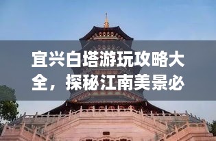 宜興白塔游玩攻略大全，探秘江南美景必去之地！