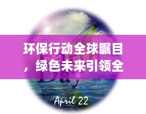 環(huán)保行動(dòng)全球矚目，綠色未來引領(lǐng)全球潮流