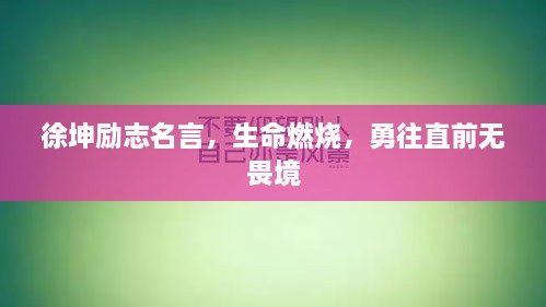 徐坤勵志名言，生命燃燒，勇往直前無畏境