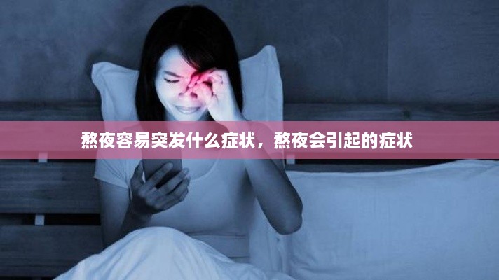 熬夜容易突發(fā)什么癥狀，熬夜會引起的癥狀 