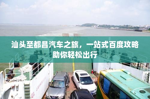 汕頭至都昌汽車之旅，一站式百度攻略助你輕松出行