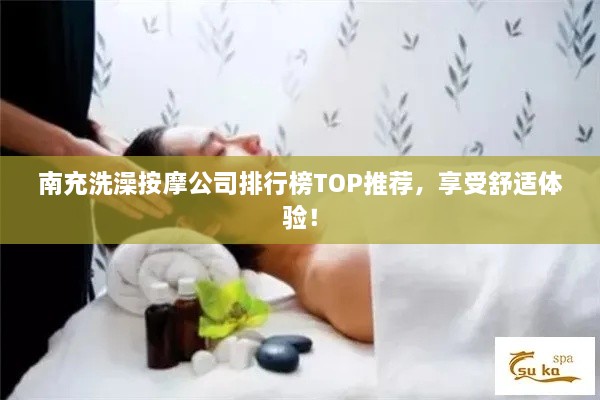 南充洗澡按摩公司排行榜TOP推薦，享受舒適體驗(yàn)！