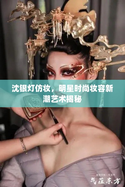 沈銀燈仿妝，明星時(shí)尚妝容新潮藝術(shù)揭秘