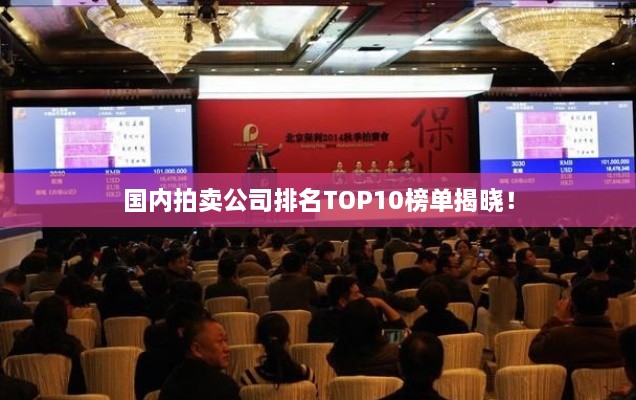 國內(nèi)拍賣公司排名TOP10榜單揭曉！