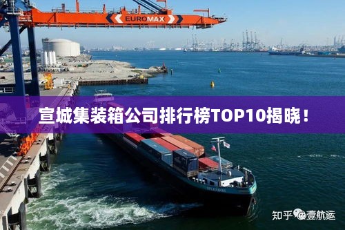 宣城集裝箱公司排行榜TOP10揭曉！