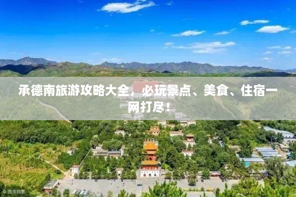 承德南旅游攻略大全，必玩景點(diǎn)、美食、住宿一網(wǎng)打盡！