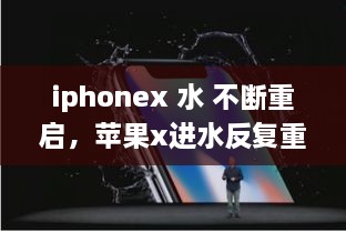 iphonex 水 不斷重啟，蘋果x進水反復(fù)重啟 