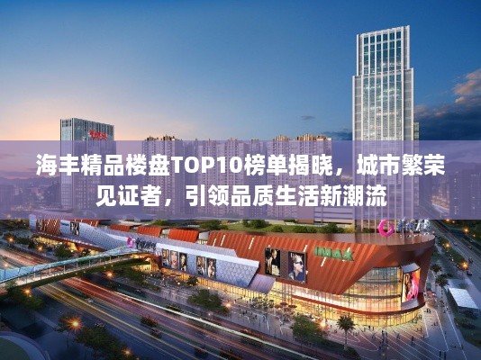 海豐精品樓盤TOP10榜單揭曉，城市繁榮見證者，引領(lǐng)品質(zhì)生活新潮流