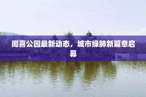 聞喜公園最新動態(tài)，城市綠肺新篇章啟幕