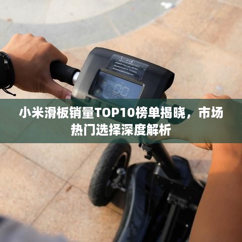 小米滑板銷量TOP10榜單揭曉，市場熱門選擇深度解析