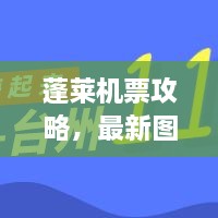 蓬萊機(jī)票攻略，最新圖片一網(wǎng)打盡